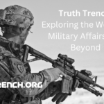 Truth Trench: Exploring the World of Military Affairs and Beyond - Truth Trench