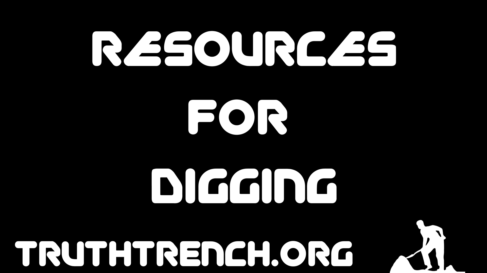 RESOURCES FOR DIGGING - Truth Trench